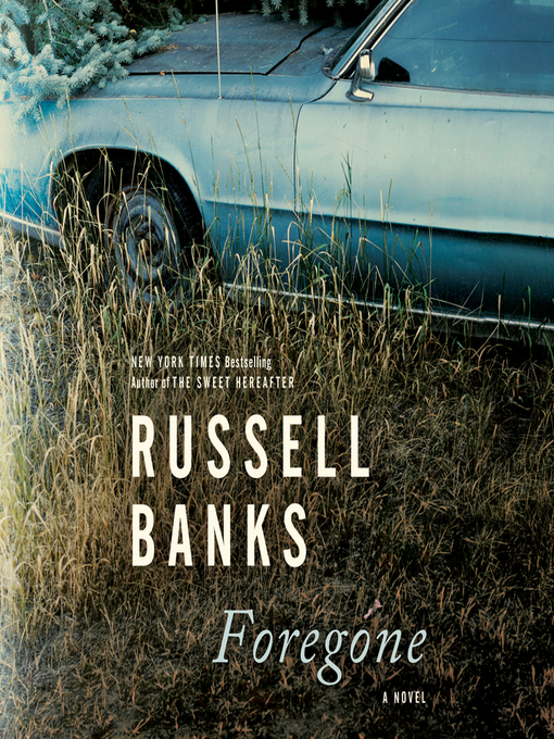 Title details for Foregone by Russell Banks - Available